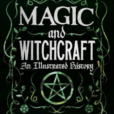 Magic and Witchcraft: An Illustrated History