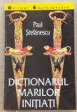 (C520) PAUL STEFANESCU - DICTIONARUL MARILOR INITIATI