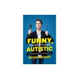 Funny, You Don't Look Autistic: A Comedian's Guide to Life on the Spectrum