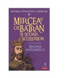 Istoria povestita copiilor. Volumul 5: Mircea cel Batran si Scoala Scutierilor - Simona Antonescu