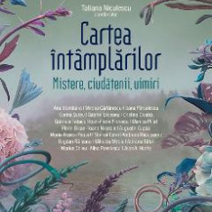 Cartea intamplarilor. Mistere, ciudatenii, uimiri - Tatiana Niculescu