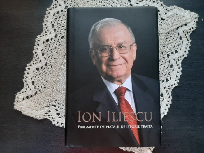 Ion Iliescu, Fragmente de viață și de istorie trăită