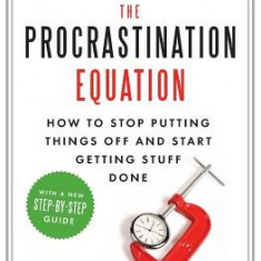 The Procrastination Equation: How to Stop Putting Things Off and Start Getting Stuff Done