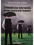 Mircea Constantin Scheau - Criminalitatea informatica privind transferurile financiare (semnata) (Editia: 2018)