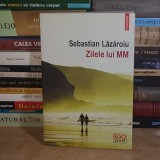 SEBASTIAN LAZAROIU - ZILELE LUI MM ( ROMAN ) , POLIROM , 2019 *