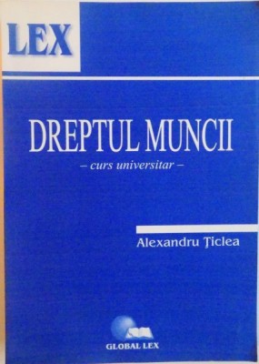 DREPTUL MUNCII, CURS UNIVERSITAR de ALEXANDRU TICLEA, 2007 * PREZINTA HALOURI DE APA foto