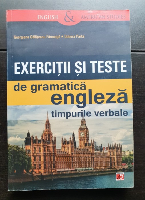 Exerciții și teste de gramatică engleză. Timpurile verbale - Georgiana Gălățeanu-F&acirc;rnoagă, Debora Parks (ENGLISH &amp; AMERICAN STUDIES)