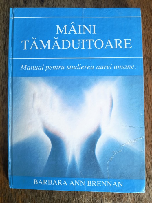 Manual pentru studierea aurei umane, Maini Tamaduitoare - Barbara Ann Brennan