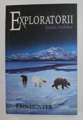 EXPLORATORII , VOLUMUL VI : INSULA STELELOR de ERIN HUNTER , 2017 foto