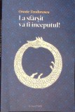 La Sfarsit Va Fi Inceputul - Oreste Teodorescu, Psihologie, Editura Taso, 2011, 202 pagini