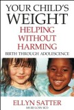 Your Child&#039;s Weight: Helping Without Harming, Birth Through Adolescence