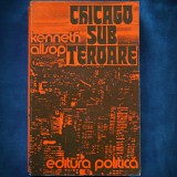 Chicago Sub Teroare - Kenneth Allsop - Carte Istorie