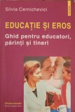 EDUCATIE SI EROS. GHID PENTRU EDUCATORI, PARINTI SI TINERI-SILVIA CERNICHEVICI-222459
