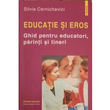 EDUCATIE SI EROS. GHID PENTRU EDUCATORI, PARINTI SI TINERI-SILVIA CERNICHEVICI-222459