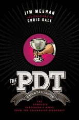 The PDT Cocktail Book: The Complete Bartender&#039;s Guide from the Celebrated Speakeasy