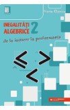 Inegalitati algebrice. De la initiere la performanta Vol.2 - Marin Chirciu