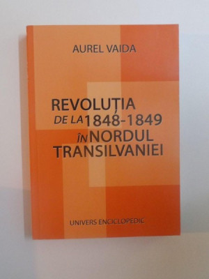 REVOLUTIA DE LA 1848-1849 IN NORDUL TRANSILVANIEI de AUREL VAIDA , 2004 foto