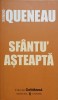SFANTU&#039; ASTEAPTA - Raymond Queneau, Editura Univers, 2006, Colectia Cotidianul, Romana, Beletristica, Roman