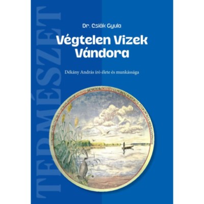 V&amp;eacute;gtelen Vizek V&amp;aacute;ndora - D&amp;eacute;k&amp;aacute;ny Andr&amp;aacute;s &amp;iacute;r&amp;oacute; &amp;eacute;lete &amp;eacute;s munk&amp;aacute;ss&amp;aacute;ga - Csi&amp;aacute;k Gyula foto