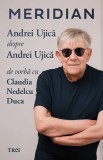 Cumpara ieftin Meridian: Andrei Ujică despre Andrei Ujică: De vorbă cu Claudia Nedelcu Duca - Andrei Ujică
