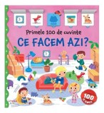 Primele 100 de cuvinte. Ce facem azi? - ***