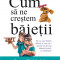 Cum sa ne crestem baietii | Steve Biddulph