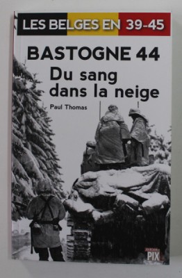 LES BELGES EN 39 - 45 - BASTOGNE 44 - DU SANG DANS LA NEIGE par PAUL THOMAS , 2014 foto
