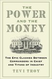 The Power and the Money: The Epic Clashes Between American Titans of Industry and Commanders in Chief