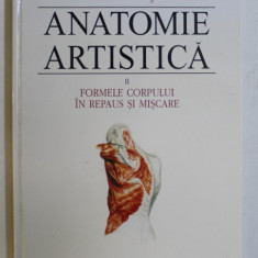 ANATOMIE ARTISTICA , FORMELE CORPULUI IN REPAUS SI MISCARE , VOLUMUL II , EDITIA A III - A de GH. GHITESCU , 2010