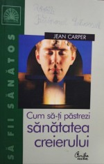 Jean Carper - Cum sa-ti pastrezi sanatatea creierului (Editia: 2004) foto