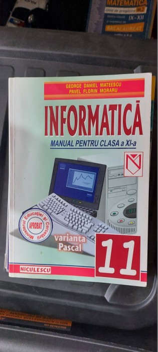 INFORMATICA CLASA A XI A GEORGE DANIEL MATEESCU ,PAVEL FLORIN MORARU