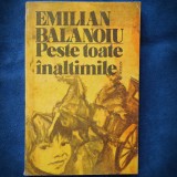 Peste Toate Inaltimile - Emilian Balanoiu - Roman Beletristica