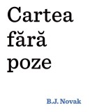Cartea fara poze - B.J. Novak - Grupul Art