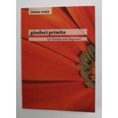 GANDURI PRIMITE ( SI TRIMISE MAI DEPARTE ) de ROMEO CRETU , 2014