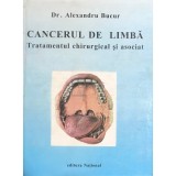 Alexandru Bucur - Cancerul de limba. Tratamentul chirurgical si asociat (Editia: 1998)