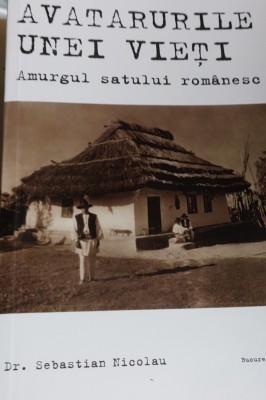 AVATARURILE UNEI VIETI AMURGUL SATULUI ROMANESC DR SEBASTIAN NICOLAU foto