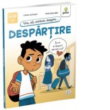 Vrei sa vorbim despre... Despartire (6-10 ani)