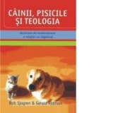 Cainii, pisicile si teologia - Bob Sjogren, Gerald Robison
