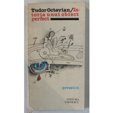 ISTORIA UNUI OBIECT PERFECT , povestiri de TUDOR OCTAVIAN, 1981