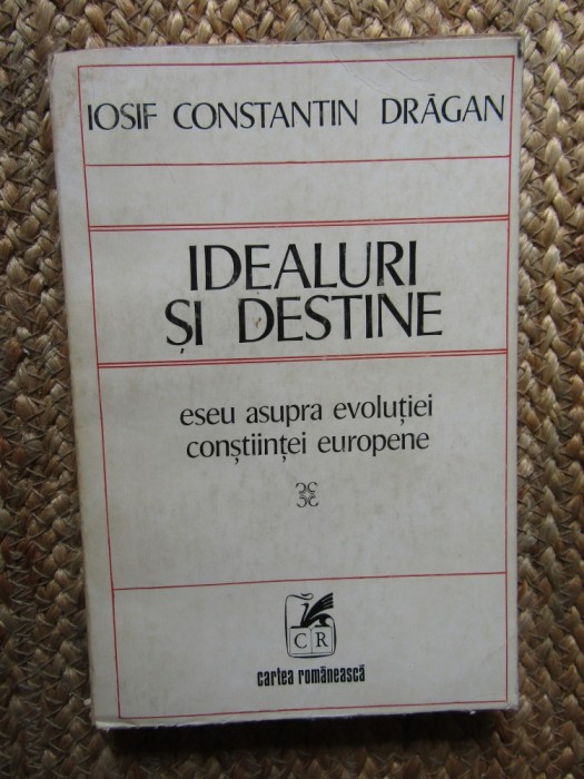 Iosif Constantin Dragan - Idealuri si destine. Eseu asupra evolutiei constiintei