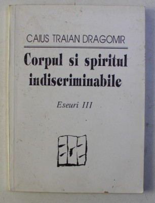 CORPUL SI SPIRITUL INDISCRIMINABILE , ESEURI III de CAIUS TRAIAN DRAGOMIR , 1992 foto