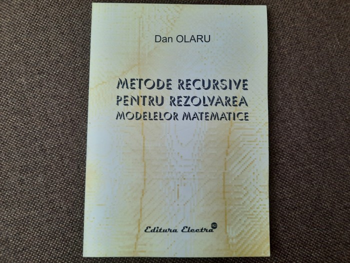 Metode recursive pentru rezolvarea modelelor matematice Dan Olaru 19/2
