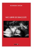 Nici urma de dragoste | Ruxandra Anton