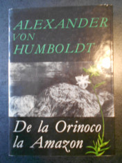 ALEXANDER VON HUMBOLDT - DE LA ORINOCO LA AMAZON (1968, editie cartonata) foto