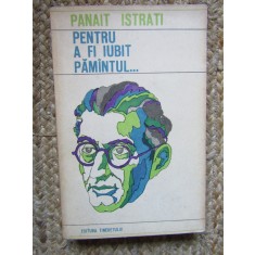 Panait Istrati - Pentru a fi iubit pamantul