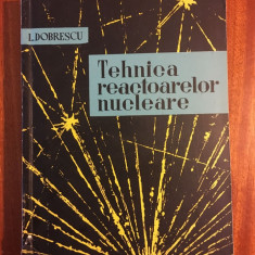 I. Dobrescu - Tehnica reactoarelor nucleare (1960 - Stare foarte buna!)