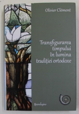 TRANSFIGURAREA TIMPULUI IN LUMINA TRADITIEI ORTODOXE de OLIVIER CLEMENT , 2021 foto