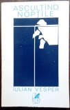 Cumpara ieftin IULIAN VESPER - ASCULTAND NOPTILE (POEZII) [editia princeps, 1972]