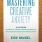 Mastering Creative Anxiety: 24 Lessons for Writers, Painters, Musicians &amp; Actors from America&#039;s Foremost Creativity Coach