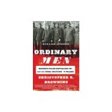 Ordinary Men: Reserve Police Battalion 101 and the Final Solution in Poland